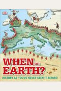 When on Earth?: History as You've Never Seen It Before!