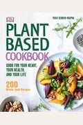 Plant-Based Cookbook: Good For Your Heart, Your Health, And Your Life; 200 Whole-Food Recipes