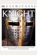 Dk Eyewitness Books: Knight: Explore The Lives Of Medieval Mounted Warriors From The Battlefield To The Banqu