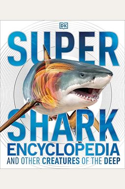 Super Shark Encyclopedia: And Other Creatures of the Deep Super Shark Encyclopedia: And Other Creatures of the Deep