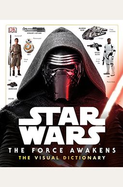 Star Wars: The Force Awakens The Visual Dictionary Star Wars: The Force Awakens The Visual Dictionary
