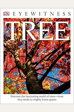 Eyewitness Tree: Discover The Fascinating World Of Trees--From Tiny Seeds To Mighty Forest Giants Eyewitness Tree: Discover The Fascinating World Of Trees--From Tiny Seeds To Mighty Forest Giants