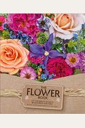 The Flower Book: Let The Beauty Of Each Bloom Speak For Itself