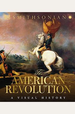 The American Revolution: A Visual History The American Revolution: A Visual History