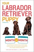 Your Labrador Retriever Puppy Month By Month, 2nd Edition: Everything You Need To Know At Each Stage Of Development