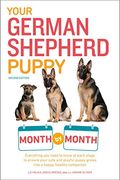 Your German Shepherd Puppy Month by Month, 2nd Edition: Everything You Need to Know at Each State to Ensure Your Cute and Playful Puppy
