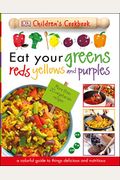 Eat Your Greens, Reds, Yellows, And Purples: Children's Cookbook