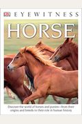 Eyewitness Horse: Discover The World Of Horses And Ponies--From Their Origins And Breeds To Their R