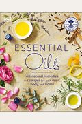 Essential Oils: All-Natural Remedies and Recipes for Your Mind, Body and Home