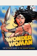 Dc Comics Wonder Woman: The Ultimate Guide To The Amazon Warrior