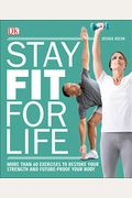 Stay Fit For Life: More Than 60 Exercises To Restore Your Strength And Future-Proof Your Body