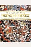The Illustrated Mahabharata: The Definitive Guide To India's Greatest Epic