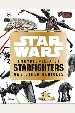 Buy Star Wars Encyclopedia Of Starfighters And Other Vehicles Book By ...