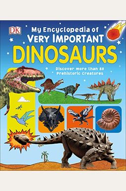 My Encyclopedia Of Very Important Dinosaurs: Discover More Than 80 Prehistoric Creatures My Encyclopedia Of Very Important Dinosaurs: Discover More Than 80 Prehistoric Creatures