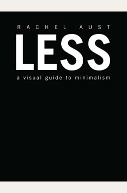 Less: A Visual Guide To Minimalism Less: A Visual Guide To Minimalism
