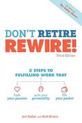 Don't Retire, Rewire!, 3e: 5 Steps To Fulfilling Work That Fuels Your Passion, Suits Your Personality, And