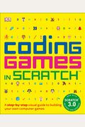Coding Games In Scratch: A Step-By-Step Visual Guide To Building Your Own Computer Games