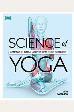 Science Of Yoga: Understand The Anatomy And Physiology To Perfect Your Practice Science Of Yoga: Understand The Anatomy And Physiology To Perfect Your Practice