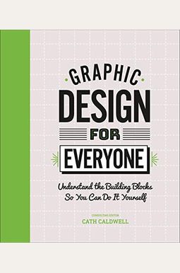 Graphic Design For Everyone: Understand The Building Blocks So You Can Do It Yourself Graphic Design For Everyone: Understand The Building Blocks So You Can Do It Yourself