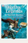 Myths, Legends, And Sacred Stories: A Visual Encyclopedia
