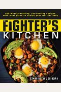 The Fighter's Kitchen: 100 Muscle-Building, Fat Burning Recipes, With Meal Plans To Sculpt Your Warrior