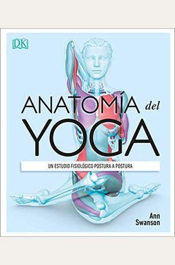 AnatomíA Del Yoga (Science Of Yoga): Un Estudio FisiolóGico Postura A Postura AnatomíA Del Yoga (Science Of Yoga): Un Estudio FisiolóGico Postura A Postura