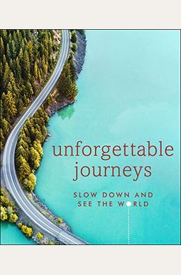 Unforgettable Journeys: Slow Down and See the World Unforgettable Journeys: Slow Down and See the World