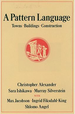 A Pattern Language: Towns, Buildings, Construction A Pattern Language: Towns, Buildings, Construction