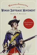 Massachusetts In The Woman Suffrage Movement: Revolutionary Reformers