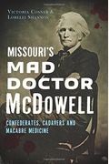 Missouri's Mad Doctor Mcdowell: Confederates, Cadavers And Macabre Medicine
