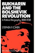 Bukharin And The Bolshevik Revolution: A Political Biography, 1888-1938