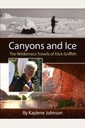 Canyons And Ice: The Wilderness Travels Of Dick Griffith