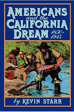 Americans And The California Dream: 1850-1915 Americans And The California Dream: 1850-1915