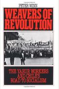 Weavers Of Revolution: The Yarur Workers And Chile's Road To Socialism