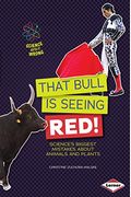 That Bull Is Seeing Red!: Science's Biggest Mistakes About Animals And Plants