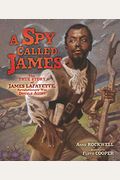 A Spy Called James: The True Story Of James Lafayette, Revolutionary War Double Agent