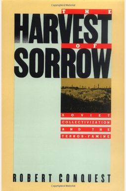The Harvest of Sorrow: Soviet Collectivization and the Terror-Famine The Harvest of Sorrow: Soviet Collectivization and the Terror-Famine
