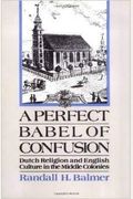 A Perfect Babel Of Confusion: Dutch Religion And English Culture In The Middle Colonies