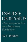 Pseudo-Dionysius: A Commentary On The Texts And An Introduction To Their Influence