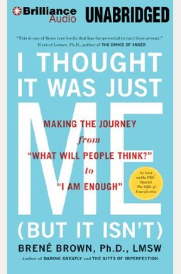 I Thought It Was Just Me (But It Isn't): Making The Journey From What Will People Think? To I Am Enough I Thought It Was Just Me (But It Isn't): Making The Journey From What Will People Think? To I Am Enough