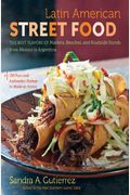 Latin American Street Food: The Best Flavors Of Markets, Beaches, & Roadside Stands From Mexico To Argentina