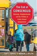 The End Of Consensus: Diversity, Neighborhoods, And The Politics Of Public School Assignments