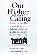 Our Higher Calling: Rebuilding The Partnership Between America And Its Colleges And Universities