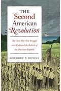 The Second American Revolution: The Civil War-Era Struggle Over Cuba and the Rebirth of the American Republic