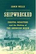 Shipwrecked: Coastal Disasters And The Making Of The American Beach