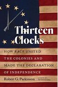 Thirteen Clocks: How Race United The Colonies And Made The Declaration Of Independence