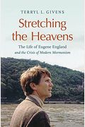 Stretching The Heavens: The Life Of Eugene England And The Crisis Of Modern Mormonism