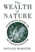 Wealth Of Nature: Environmental History And The Ecological Imagination