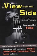 A View From The Side: Stories And Perspectives On The Music Business: Interviews With Bass Giants Will Lee, Marcus Miller, Leland Sklar, Ton