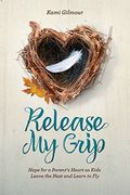 Release My Grip: Hope For A Parent's Heart As Kids Leave The Nest And Learn To Fly